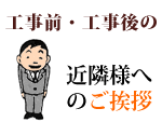 工事前・工事後の近隣様へのご挨拶